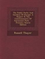 The Public Parks And Gardens Of Europe: A Report To The Commissioners Of Fairmount Park... - Primary Source Edition 1377269140 Book Cover