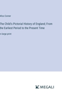 The Child's Pictorial History of England; From the Earliest Period to the Present Time: in large print 3387094914 Book Cover
