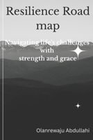 Resilience Road map: Navigating life's challenges with strength and grace B0CT91VPG4 Book Cover