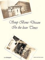 Soup Bone Dreams in the Lean Times 1452049610 Book Cover