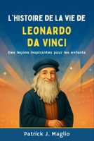 L'histoire de la vie de Leonardo da Vinci: Des leçons inspirantes pour les enfants (Histoires courageuses pour enfants curieux) (French Edition) B0GGB1L9MQ Book Cover