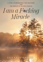 I am a F*cking Miracle: A Story of Brokenness, Pain, Recovery and the Miracle of Second Chances 1038323835 Book Cover