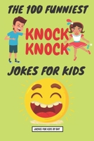 The 100 Funniest Knock-Knock Jokes for Kids: Knock knock? Who's there? The best joke format for kids ever. B0863RP12T Book Cover