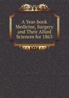 A Year-Book Medicine, Surgery and Their Allied Sciences for 1863 1358025320 Book Cover