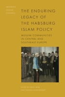 The Enduring Legacy of the Habsburg Islam Policy: Muslim Communities in Central and Southeast Europe (Exploring Muslim Contexts) 1399511343 Book Cover