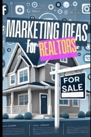 Marketing Ideas for Realtors: Stand Out, Get Clients, and Close More Deals with Proven Strategies That Work in Any Market B0F3C898XQ Book Cover