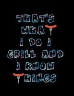 That's What I Do I Grill and I Know Things: Barbecue Smoker's Log Book BBQ Smoker Recipe Journal Meat Smoking Notebook with Grill Prep Notes, Smoker Time Log, Cooking Results (107 pages, 8.5x11) 1072150409 Book Cover