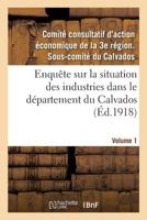 Enquête sur la situation des industries dans le département du Calvados. Volume 1 2019924315 Book Cover