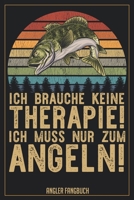 Ich brauche keine Therapie! Ich muss nur zum Angeln! Angler Fangbuch: Logbuch für Angler im Format A5 mit 120 Seiten und glänzendem Softcover (German Edition) 1694002551 Book Cover