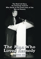 The Man Who Loved Kennedy: The Ned Coll Story: an American Activist Who Stood on the Front Lines of the War on Poverty 1532050798 Book Cover