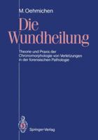 Die Wundheilung: Theorie Und Praxis Der Chronomorphologie Von Verletzungen in Der Forensischen Pathologie 3540521313 Book Cover