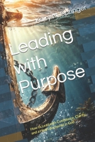 Leading with Purpose: How to Lead with Confidence, Clarity, and a Heart Anchored in God B0GPKYS8RZ Book Cover