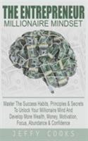 The Entrepreneur Millionaire Mindset: Master The Success Habits, Principles & Secrets To Unlock Your Millionaire Mind And Develop More Wealth, Money, Motivation, Focus, Abundance & Confidence 1913404102 Book Cover