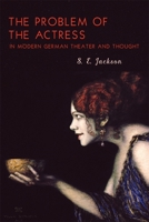 The Problem of the Actress in Modern German Theater and Thought 1640140867 Book Cover