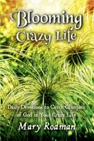 Blooming Crazy Life : Daily Devotions to Catch Glimpses of God in your Crazy Life 1954800096 Book Cover
