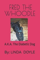 FRED THE WHOODLE: A.K.A. The Diabetic Dog B0CCCMRJ4J Book Cover