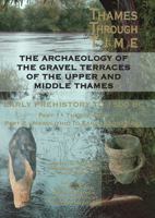 The Thames Through Time: The Archaeology of the Gravel Terraces of the Upper and Middle Thames: Early Prehistory: To 1500 BC 0954962788 Book Cover