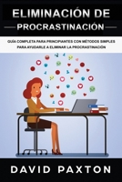 Eliminaci�n de procrastinaci�n: Gu�a Completa Para Principiantes Con M�todos Simples Para Ayudarle A Eliminar La Procrastinaci�n 1088888283 Book Cover