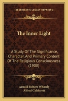 The Inner Light: A Study Of The Significance, Character, And Primary Content Of The Religious Consciousness 116630678X Book Cover