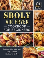Sboly Air Fryer Cookbook for Beginners: Delicious, Affordable and Easy-To-Make Recipes To Air Fry 1802449639 Book Cover