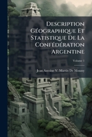 Description Géographique Et Statistique De La Confédération Argentine, Volume 1 1143901819 Book Cover