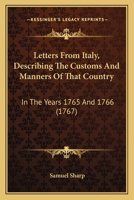 Letters from Italy, Describing the Customs and Manners of That Country, in the Years 1765, and 1766. to Which Is Annexed, an Admonition to Gentlemen Who Pass the Alps, in Their Tour Through Italy. by  1166047296 Book Cover