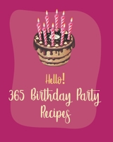 Hello! 365 Birthday Party Recipes: Best Birthday Party Cookbook Ever For Beginners [Book 1] B085RT3C68 Book Cover