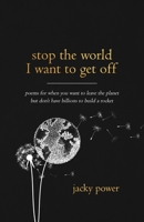 Stop the world I want to get off: Poetry for when you want to leave the planet but don't have billions to build a rocket 1739713214 Book Cover