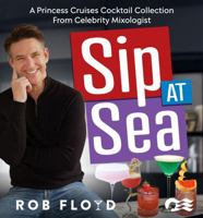 Sip at Sea- A Princess Cruises Cocktail Collection From Celebrity Mixologist Rob Floyd B0FMNKSTNR Book Cover
