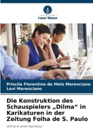 Die Konstruktion des Schauspielers "Dilma" in Karikaturen in der Zeitung Folha de S. Paulo (German Edition) 6202723238 Book Cover
