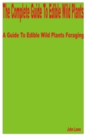 The Complete Guide to Edible Wild Plants: A Guide to Edible Wild Plants Foraging B0C9SBXRQC Book Cover