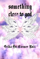 Something Close to God 1959118781 Book Cover