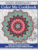 Color Me Cookbook: Empty Cookbook for All Your Recipe Creations Plus Places to Color 1522973672 Book Cover