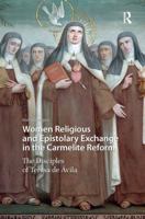 Women Religious and Epistolary Exchange in the Carmelite Reform: The Disciples of Teresa de Avila 1041190808 Book Cover