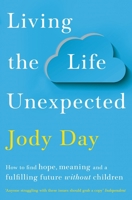 Living the Life Unexpected: How to Find Hope, Meaning and a Fulfilling Future Without Children 1529036135 Book Cover