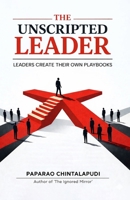 THE UNSCRIPTED LEADER: LEADERS CREATE THEIR OWN PLAYBOOKS 9375006042 Book Cover