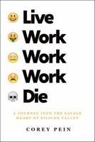 Live Work Work Work Die: A Journey Into the Savage Heart of Silicon Valley 1911617745 Book Cover