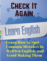 Check It Again: Learn How to Spot Common Mistakes in Written English, and Avoid Making Them 1805473034 Book Cover