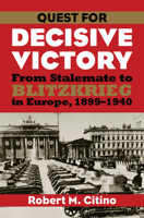 Quest for Decisive Victory: From Stalemate to Blitzkrieg in Europe, 1899-1940 0700616551 Book Cover