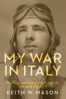 My War in Italy: On the Ground and in Flight with the 15th Air Force 0826220592 Book Cover