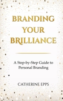 Branding Your Brilliance: A Step-by-Step Guide to Personal Branding B0C9G15K9T Book Cover