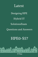 Latest Designing HPE Hybrid IT Solutions Exam HPE0-S57 Questions and Answers: Guide for Real Exam B085RSFKZC Book Cover