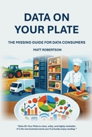 Data On Your Plate: The Missing Guide For Data Consumers B0G6V5KX4B Book Cover