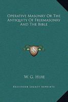 Operative Masonry Or The Antiquity Of Freemasonry And The Bible 142531564X Book Cover