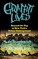 Graffiti Lives: Beyond the Tag in New Yorks Urban Underground (Alternative Criminology) 0814740464 Book Cover