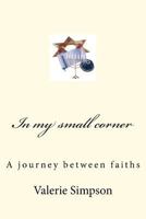 In My Small Corner: A Journey Between Faiths 1470104903 Book Cover