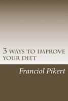 3 ways to improve your diet: This short book will teach people to improve their diet for health 172480264X Book Cover