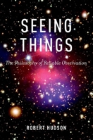 Seeing Things: The Philosophy of Reliable Observation 0199303282 Book Cover