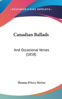 Canadian Ballads: And Occasional Verses 116589775X Book Cover