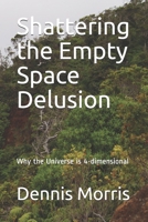 Shattering the Empty Space Delusion: Why the Universe is 4-dimensional 1653317884 Book Cover